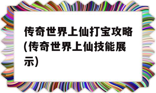 传奇世界上仙打宝攻略(传奇世界上仙技能展示)