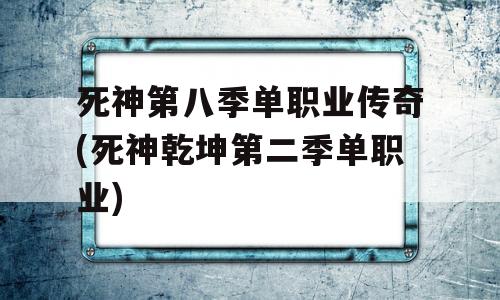 死神第八季单职业传奇(死神乾坤第二季单职业)