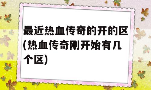 最近热血传奇的开的区(热血传奇刚开始有几个区)